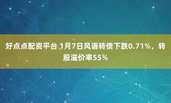好点点配资平台 1月7日风语转债下跌0.71%，转股溢价率55%